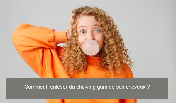 Comment enlever du chewing-gum de ses cheveux